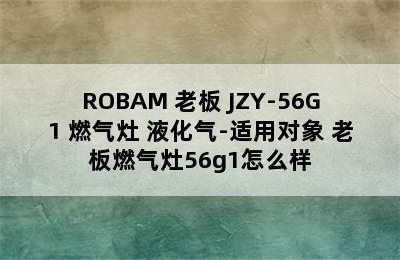 ROBAM 老板 JZY-56G1 燃气灶 液化气-适用对象 老板燃气灶56g1怎么样